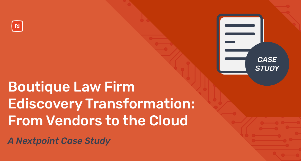 In-House Ediscovery: Boutique Law Firm Ediscovery Transformation. A Nextpoint case study.